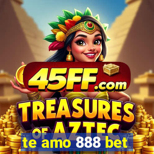 te amo 888 bet